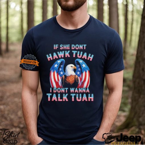 Eagle American If She Don’t Hawk Tuah I Don’t Wanna Talk Tuah T Shirt