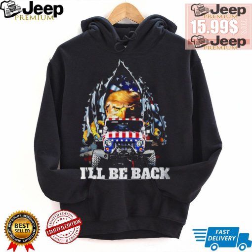 Eagle Trump with Jeep I’ll be back American flag inside me 2024 shirt