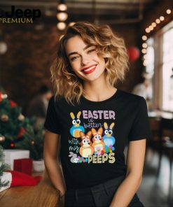 Easter Is Better With My Peeps Bluey Family shirt