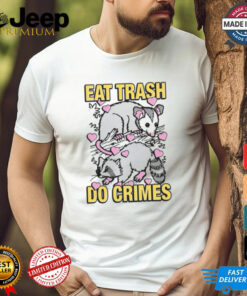 Eat Trash Do Crimes Shirt