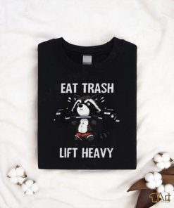 Eat trash lift heavy shirt