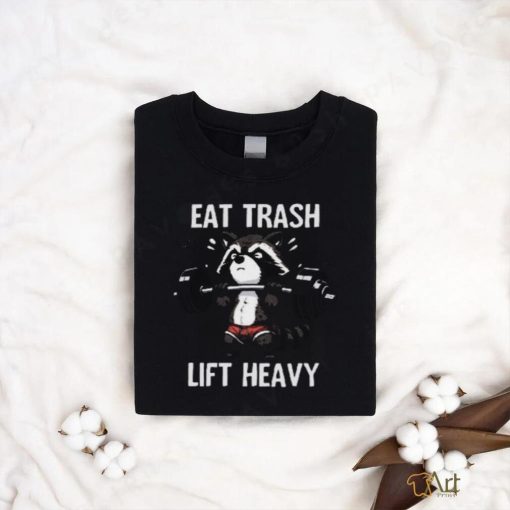 Eat trash lift heavy shirt