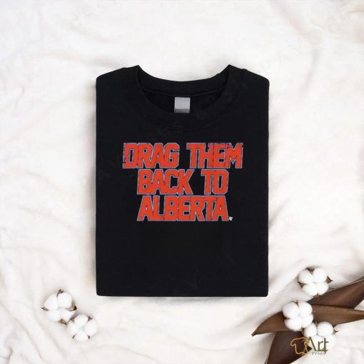 Edmonton Oilers Nhl Drag Them Back To Alberta Shirt