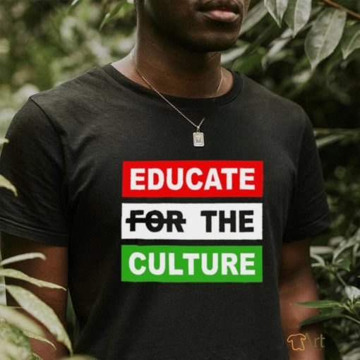 Educate The Culture T shirt