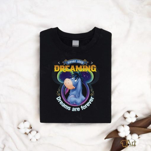 Eeyore Disney Never Stop Dreaming Dreams Are Forever Shirt