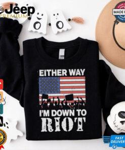 Either Way I'm Down To Riot Shirt