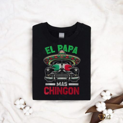 El Papa Mas Chingon Car Latino Dad Mexican Fathers Day shirt