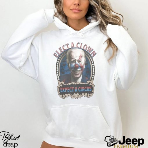 Elect a clown expect a circus Joe Biden shirt