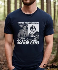 Elected 1972 Born In 1972 Go Back To Hell Mayor Rizzo Shirt