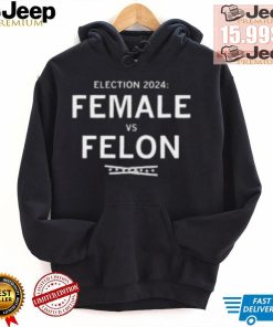 Election 2024 Female Vs Felon Shirt