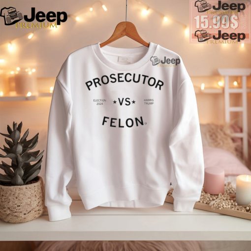 Election 2024 Kamala Harris vs Trump Prosecutor vs Felon shirt