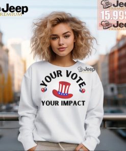 Election Your Vote Your Impact T Shirt