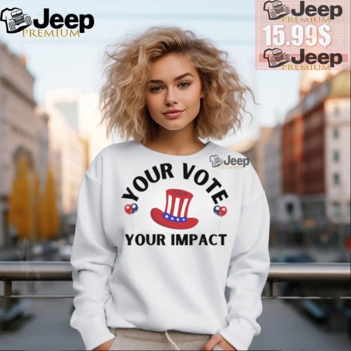 Election Your Vote Your Impact T Shirt