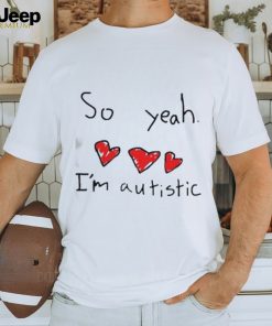 Ellielovested So Yeah I’M Autistic Shirt