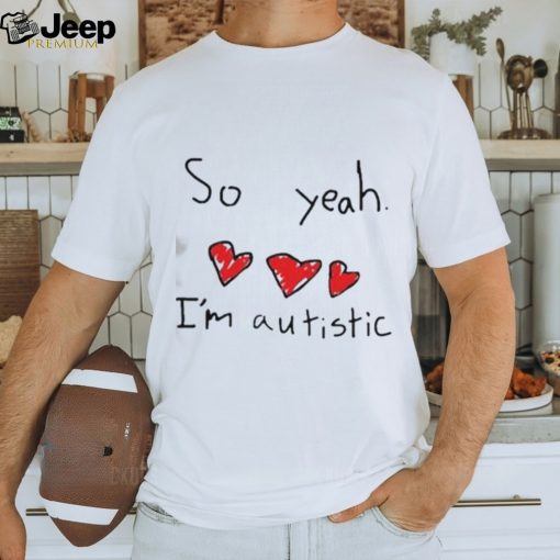 Ellielovested So Yeah I’M Autistic Shirt