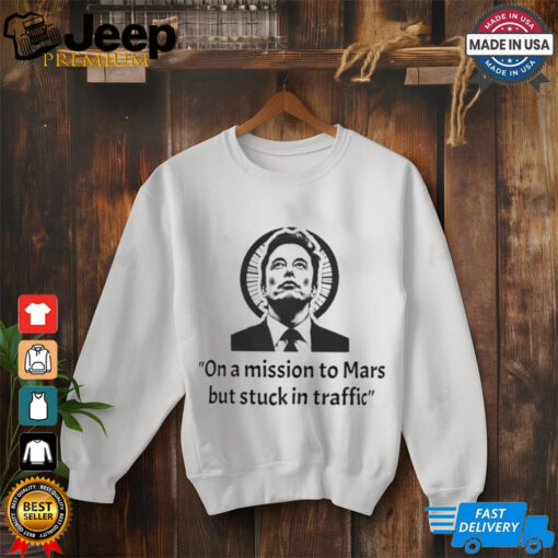 Elon Musk on a mission to Mars but stuck in traffic shirt