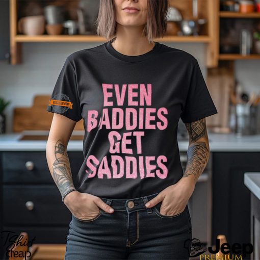 Even A Baddie Gets Saddies Shirt