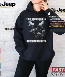 Even Dark Knights Have Dark Nights Shirt