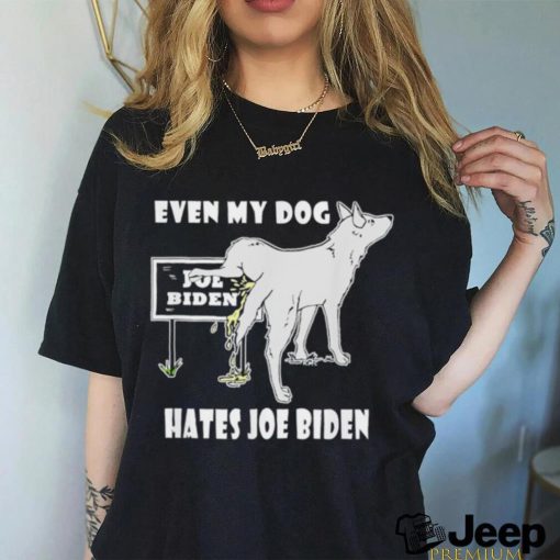 Even my dog hates Joe Biden shirt