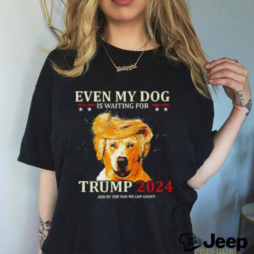 Even my dog is waiting for Trump 2024 shirt