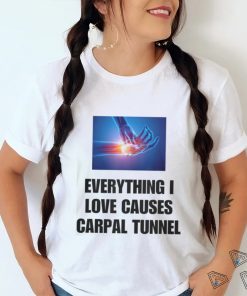 EveryThing I Love Causes Carpal Tunnel Shirt