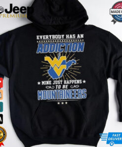 Everybody Has An Addiction Mine Just Happens To Be West Virginia Mountaineers Shirt