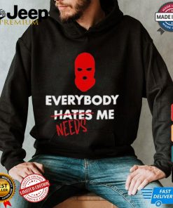 Everybody Hates Me Needs T shirt