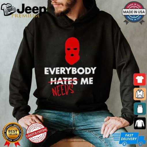 Everybody Hates Me Needs T shirt