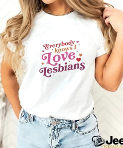 Everybody Knows I Love Lesbians Shirt