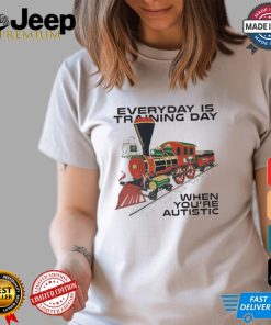 Everyday Is Training Day When You’re Autistic t shirt