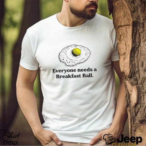 Everyone deserves a breakfast ball shirt