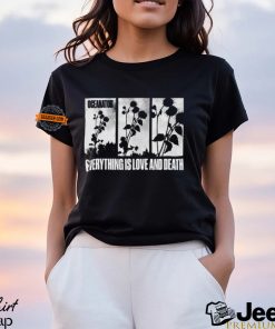 Everything Is Love And Death Shirt