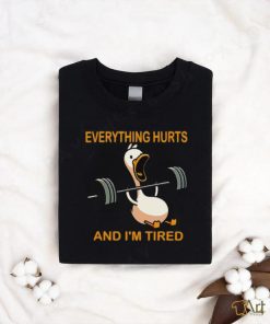 Everything hurts and i'm tired shirt