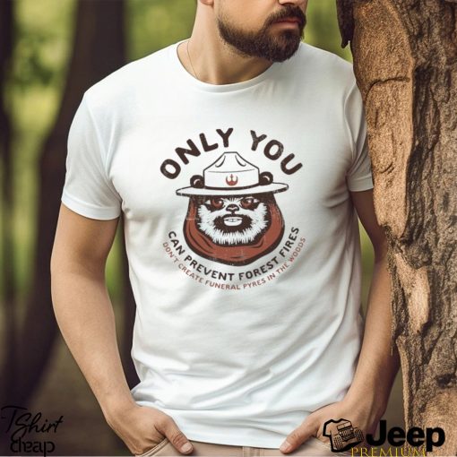 Ewok only you can prevent forest fires shirt