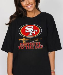 Faithful to the bay San Francisco 49ers shirt