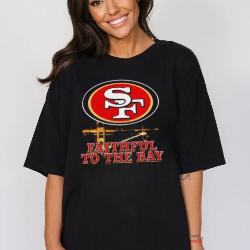 Faithful to the bay San Francisco 49ers shirt