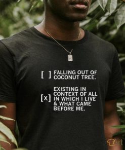 Falling Out Of A Coconut Tree Existing In Context Of All In Which I Live Shirt