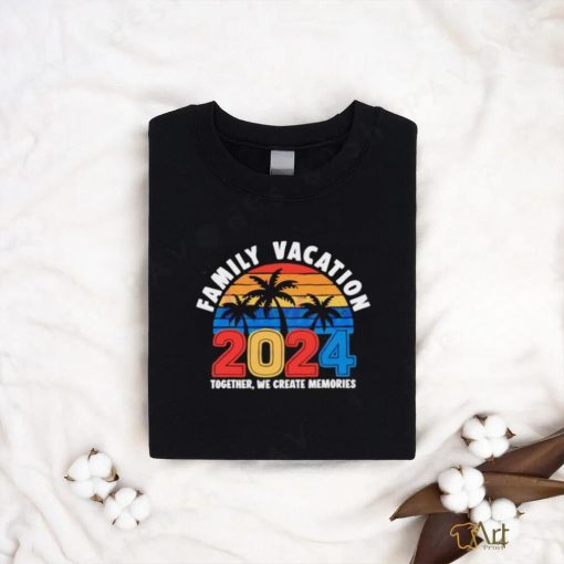 Family vacation 2024 creating memories together shirt