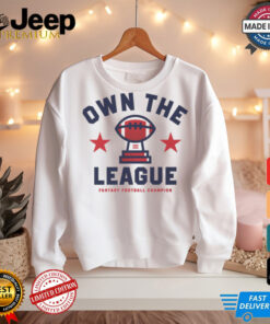 Fantasy Football Own The League shirt