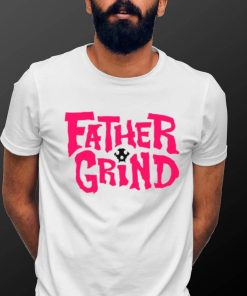 Father grind shirt