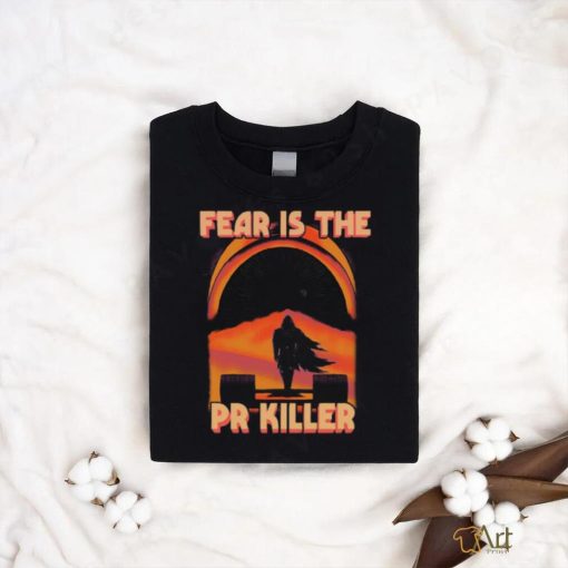 Fear Is The Pr Killer Shirt