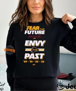 Fear the Future. Envy the Past T Shirt