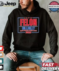 Felon Hillbilly Patriotic Make America Great Again 2024 Shirt