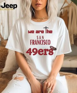 We are the San Francisco 49ers shirt