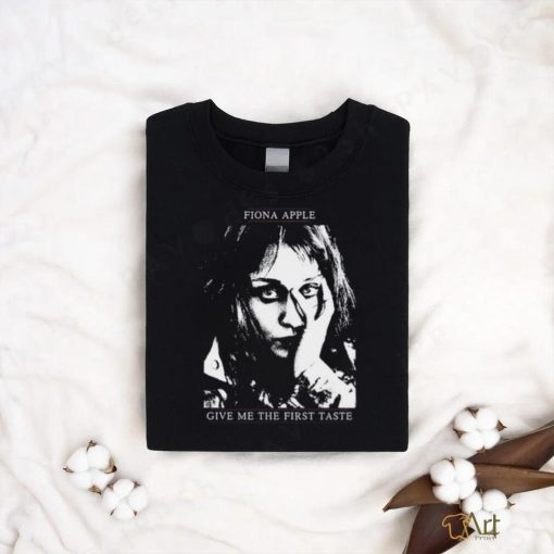 Fiona Apple Give Me The First Taste Shirt