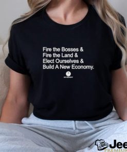 Fire The Bosses & Free The Land & Elect Ourselves & Build A New Company Shirt