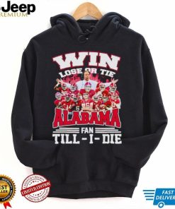 Fire win lose or tie Alabama fan till I die shirt