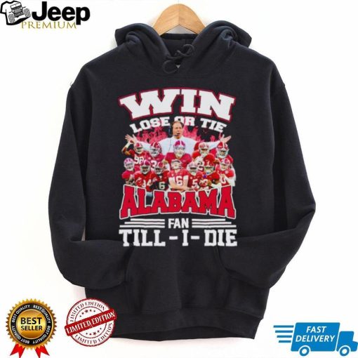 Fire win lose or tie Alabama fan till I die shirt