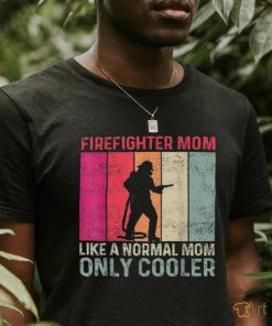 Firefighter Mom Like A Normal Only Cooler Mother’s Day Shirt