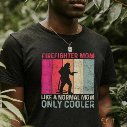 Firefighter Mom Like A Normal Only Cooler Mother’s Day Shirt